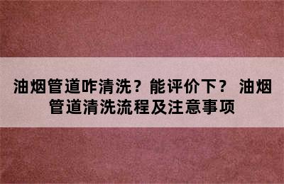 油烟管道咋清洗？能评价下？ 油烟管道清洗流程及注意事项